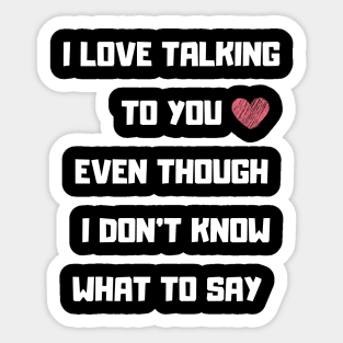 I LOVE TALKING TO YOU FUNNY saying Sticker